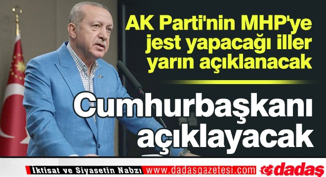 AK Parti nin MHP ye jest yapacağı iller yarın açıklanacak