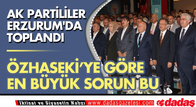 AK Partililer Erzurum da toplandı