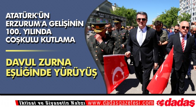 Atatürk ün Erzurum a gelişinin 100. yılında coşkulu kutlama