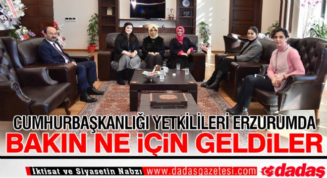 Cumhurbaşkanlığı yetkilileri Erzurum da