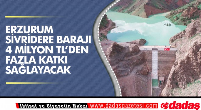 Erzurum Sivridere Barajı 4 milyon liradan fazla katkı sağlayacak