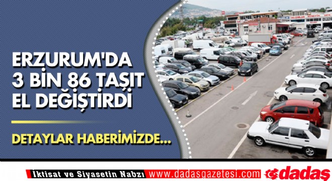 Erzurum da 3 bin 86 taşıt el değiştirdi
