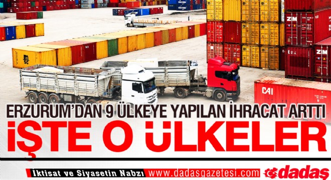 Erzurum’dan 9 ülkeye yapılan ihracat arttı