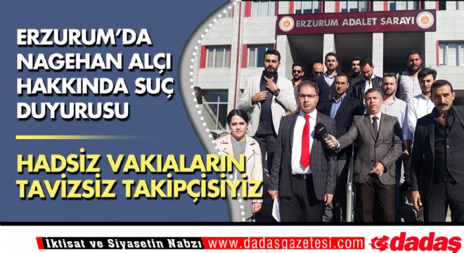Erzurum’dan Nagehan Alçı’ya suç duyurusu!