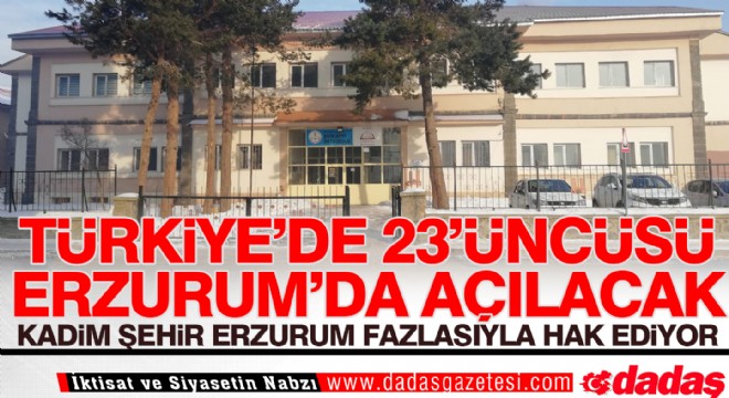 Türkiye de 23 üncüsü Erzurum da açılacak