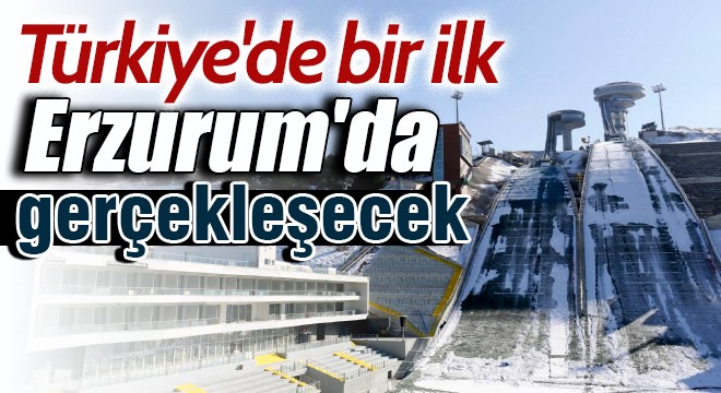 Türkiye de bir ilk Erzurum da gerçekleşecek