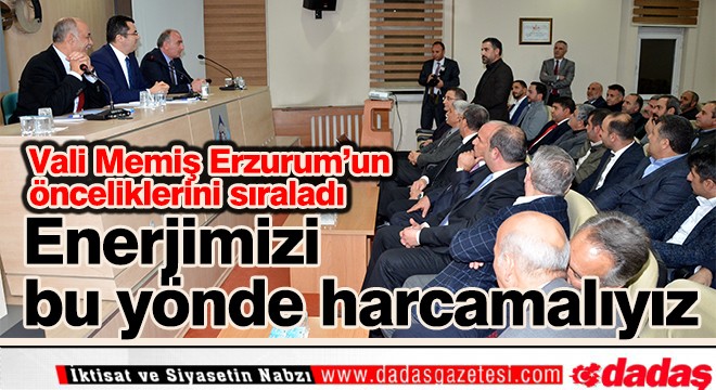 Vali Memiş, Erzurum un önceliklerini paylaştı