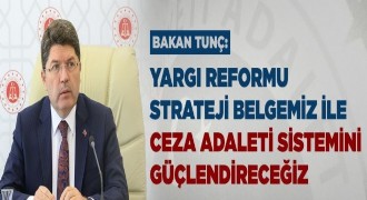 Tunç: ‘Ceza adaleti sistemini güçlendireceğiz’